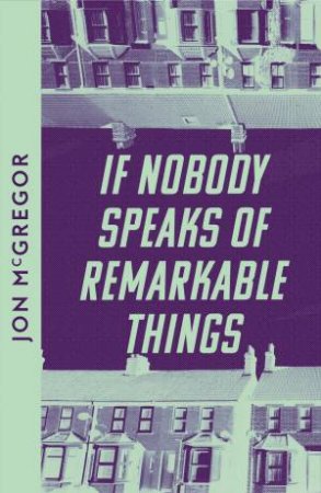 If Nobody Speaks Of Remarkable Things by Jon McGregor