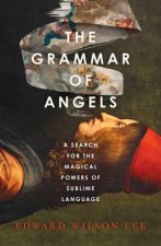 The Grammar of Angels A Search for the Magical Powers of Language