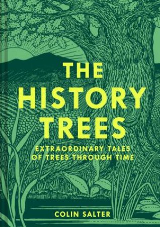 The History Trees: Extraordinary Tales of Trees Through Time by Colin Salter