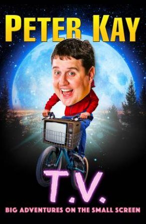 T.V.: Big Adventures on the Small Screen by Peter Kay