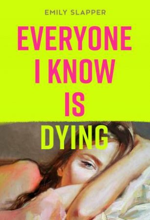 Everyone I Know Is Dying by Emily Slapper