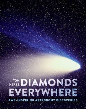 Diamonds Everywhere: Awe-inspiring Astronomy Discoveries by Tom Kerss