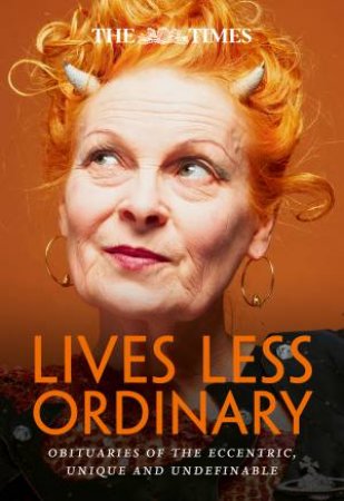 The Times Lives Less Ordinary: Obituaries Of The Eccentric, Unique And Undefinable by Nigel Farndale & The Times