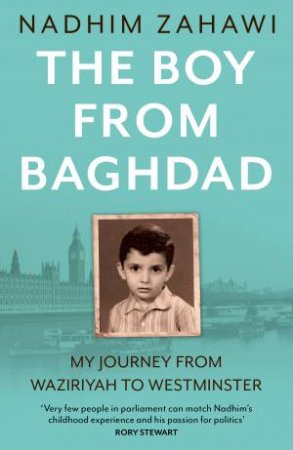 The Boy from Baghdad: My Journey From Waziriyah To Westminster by Nadhim Zahawi