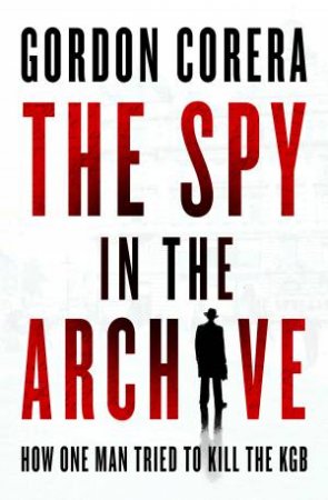 The Spy in the Archive by Gordon Corera