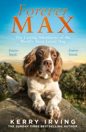 Forever Max: The lasting adventures of the world's most loved dog by Kerry Irving