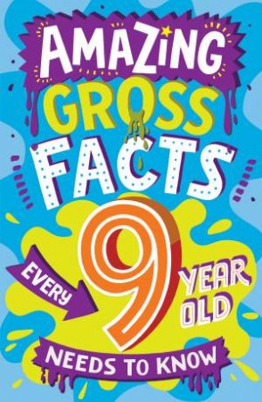 Amazing Facts Every Kid Needs To Know: Amazing Gross Facts Every 9 Year Old Needs To Know by CAROLINE ROWLANDS & Steve James