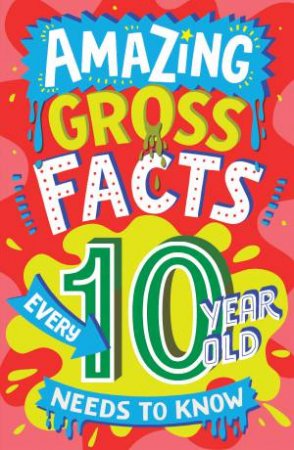 Amazing Gross Facts Every 10 Year Old Needs To Know by CAROLINE ROWLANDS & Steve James