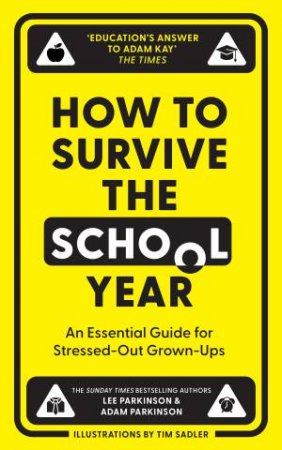 How to Survive the School Year: An Essential Guide for Stressed-Out Grown-Ups by Adam Parkinson & Lee Parkinson & Tim Sadler