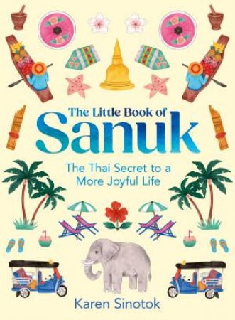 The Little Book Of Sanuk: The Thai Secret To A More Joyful Life by Karen Sinotok