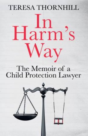 In Harm's Way: The memoir of a child protection lawyer from the most secretive court in England and Wales - the Family Court by Teresa Thornhill