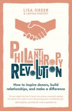 Philanthropy Revolution How To Inspire Donors Build Relationships And Make A Difference