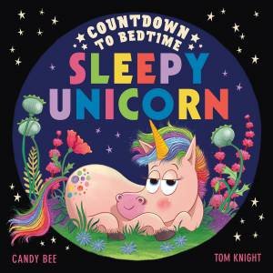 Countdown To Bedtime Sleepy Unicorn by Candy Bee & Tom Knight