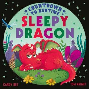 Countdown To Bedtime Sleepy Dragon by Candy Bee & Tom Knight