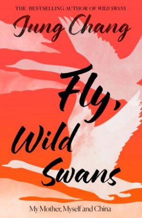 Fly, Wild Swans: My Mother, Myself and China by Jung Chang