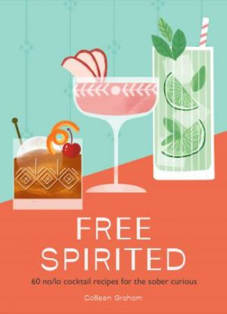 Free Spirited: 60 No/lo Cocktail Recipes For The Sober Curious by Colleen Graham