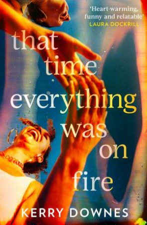 That Time Everything Was On Fire by Kerry Downes