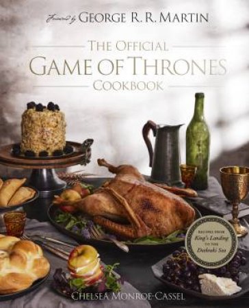 The Official Game Of Thrones Cookbook by Chelsea Monroe-Cassel & George R R Martin