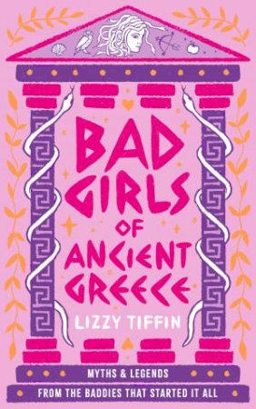 Bad Girls of Ancient Greece: Myths and Legends from the Baddies that Started it all by Lizzy Tiffin