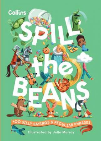 Spill the Beans: 100 Silly Sayings and Peculiar Phrases by Collins Kids & Julia Murray