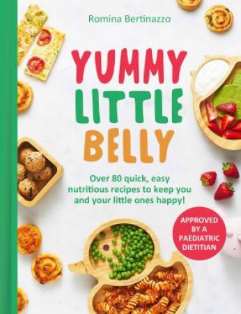 Yummy Little Belly: Over 80 quick, easy, nutritious recipes to keep you and your little ones happy by Romina Bertinazzo