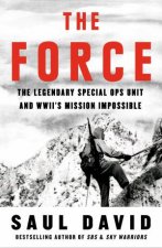 The Force The Legendary Special Ops Unit and WWIIs Mission Impossible