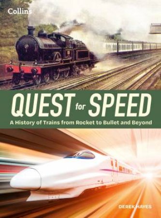 Quest for Speed: An Illustrated History Of High-speed Trains From RocketTo Bullet And Beyond by Derek Hayes