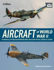 Aircraft of World War II A History of Second World War aircraft from 1939 to 1945