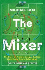 The Mixer The Story Of Premier League Tactics From Route One To False Nines Revised And Updated Edition