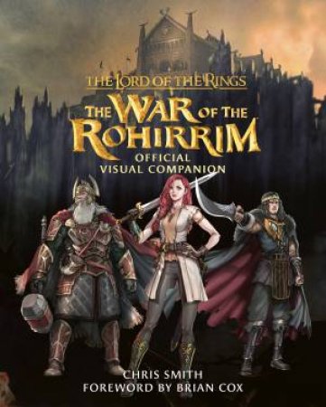 The Lord Of The Rings: The War Of The Rohirrim Visual Companion by Chris Smith & Brian Cox