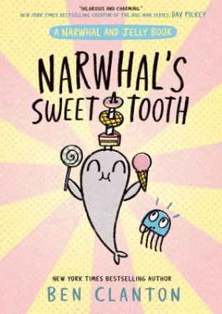 Narwhal's Sweet Tooth: Narwhal And Jelly #9 by Ben Clanton