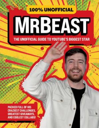 100% Unofficial MrBeast: The Unofficial Guide to YouTube's Biggest Star by Ben Wilson