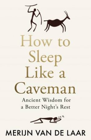 How to Sleep Like a Caveman: Ancient Wisdom for a Better Night's Rest by Merijn van de Laar