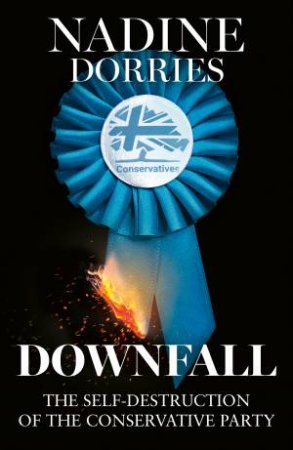 Downfall: The Self-Destruction of the Conservative Party by Nadine Dorries