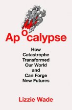 Apocalypse How Catastrophe Transformed Our World and Can Forge New Futures