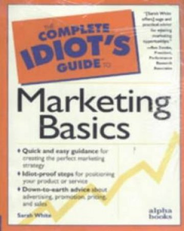 Complete Idiot's Guide To Marketing by Sarah White