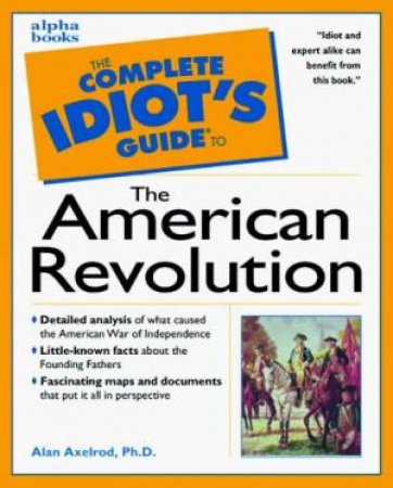 Complete Idiot's Guide To American Revolution by Axelrod