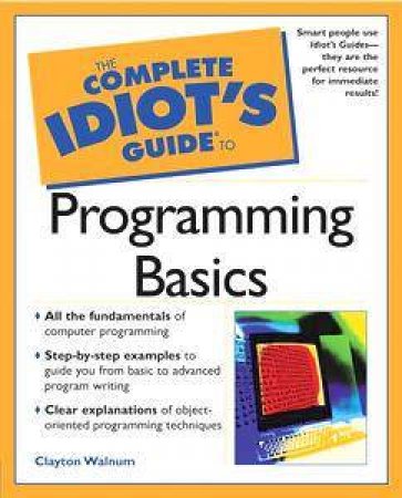 The Complete Idiot's Guide To Programming Basics by Clayton Walnum