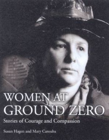 Women At Ground Zero: Stories Of Courage And Compassion by Suan Hagen & Mary Carouba