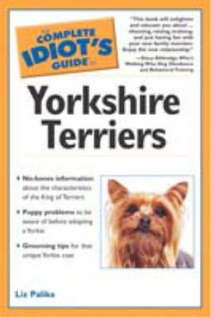 The Complete Idiot's Guide To Yorkshire Terriers by Liz Palika