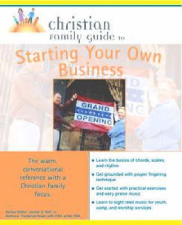 The Christian Family Guide To Starting Your Own Business by Various