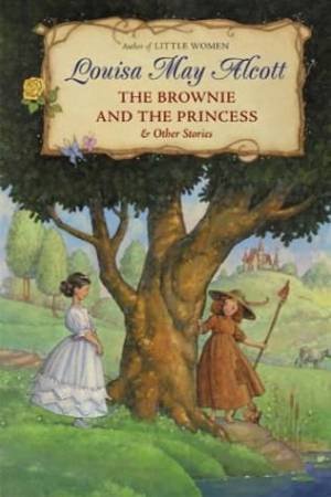 The Brownie And The Princess And Other Stories by Louisa May Alcott