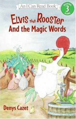 An I Can Read Book: Elvis The Rooster And The Magic Words by Denys Cazet