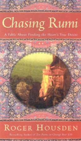 Chasing Rumi: A Fable About Finding The Heart's True Desire by Roger Housden