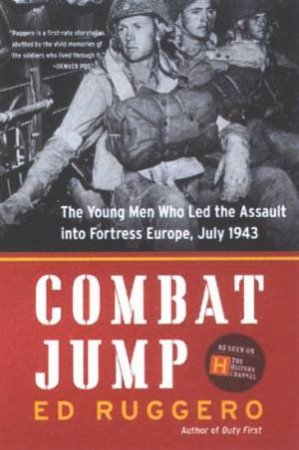 Combat Jump: The Young Men Who Led The Assault Into Fortress Europe, July 1943 by Ed Ruggero