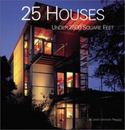 25 Houses Under 2,500 Square Feet by James Grayson Trulove