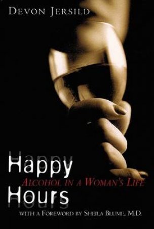 Happy Hours: Alcohol In A Woman's Life by Devon Jersild