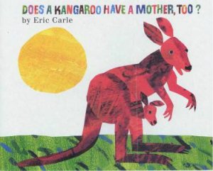 Does A Kangaroo Have A Mother, Too? by Eric Carle