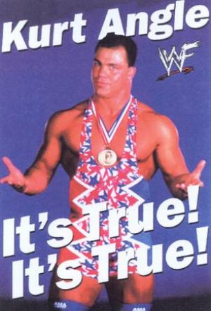 Kurt Angle: It's True! It's True! by Kurt Angle