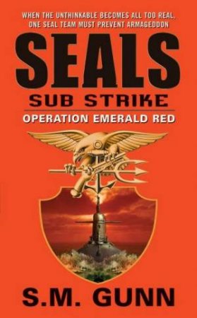 Seals Sub Strike: Operation Emerald Red by S M Gunn